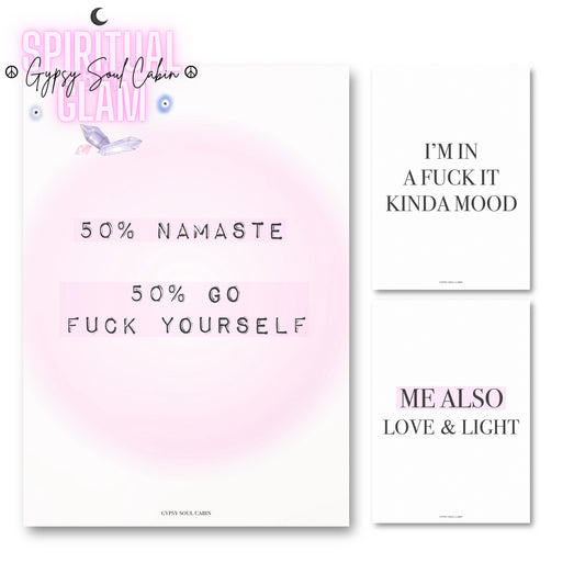 3-piece sassy spiritual typography art print set featuring a main pink aura print reading
"50% Namaste 50% Go Fuck Yourself", an "I'm In A Fuck It Kinda Mood" print, and a "Me Also Love and Light" print.