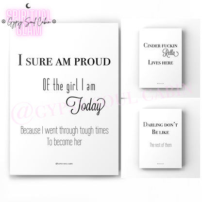 A set of black and white A4 quote prints with the text 'I SURE AM PROUD of the girl I am Today Because I went through tough times to become her', ‘Cinder fuckin Rella Lives here’, Darling don’t be like the rest of them’ in a mix of elegant fonts, designed as empowering wall decor.