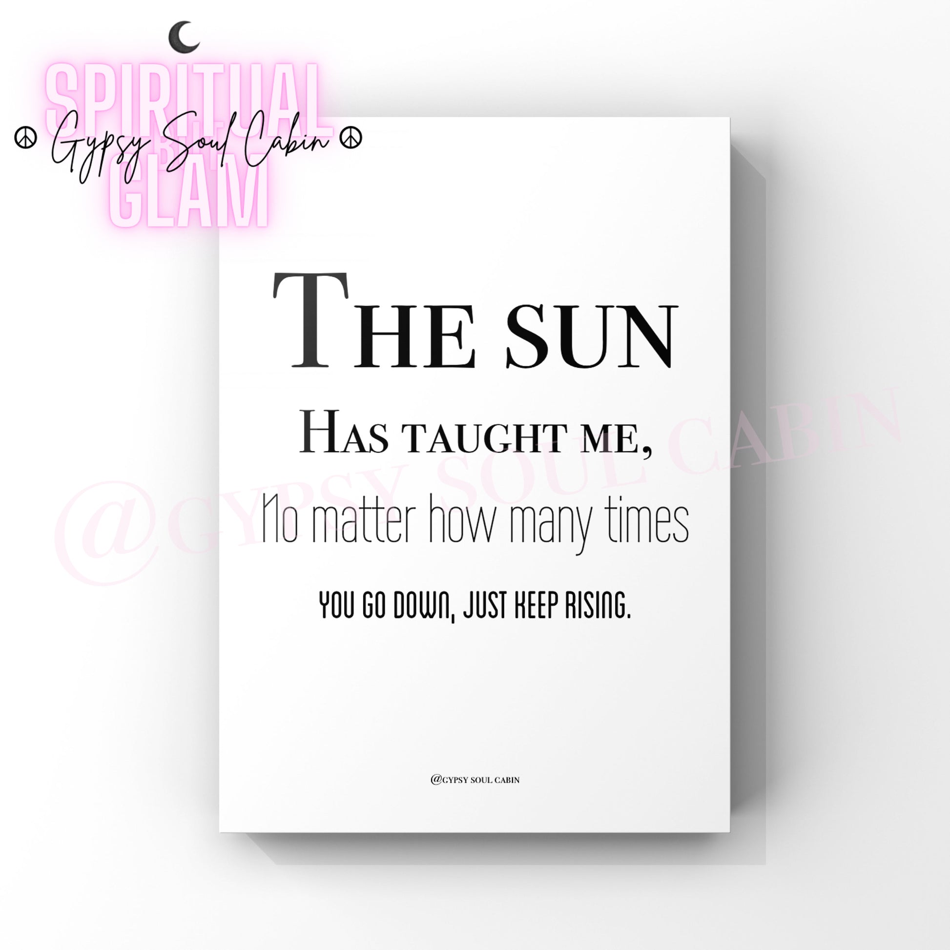 A4 size black and white quote print with the text 'THE SUN HAS TAUGHT ME, I HAVE LEARNED NOT TO MATTER HOW MANY TIMES I GO DOWN, BUT TO KEEP RISING.' from the collection 'Moon & Sun, Stay Wild Quote Prints'.