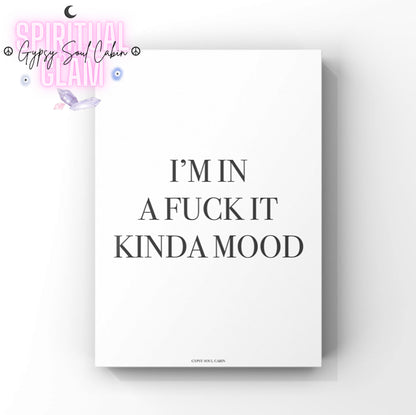 Minimalist typography wall art print displaying the bold, humorous quote "I'm In A Fuck It Kinda Mood" in crisp black lettering.