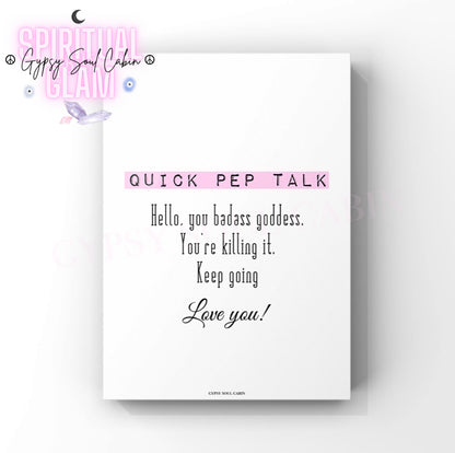 Minimalist motivational typography print featuring a pink-highlighted header reading Quick Pep Talk, followed by the self-love affirmation Hello, you badass goddess. You're killing it. Keep going. Love you.