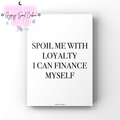 Minimalist A4 black and white typography wall art print featuring the confident independent quote Spoil Me With Loyalty I Can Finance Myself centered on a clean background.