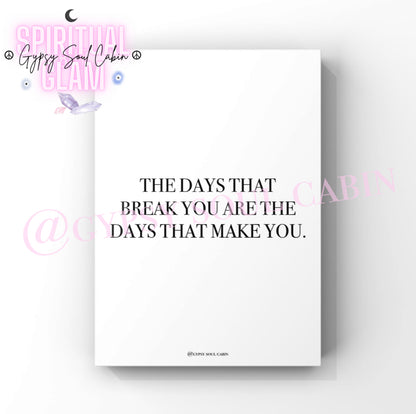 Minimalist resilience typography print displaying the encouraging motivational mindset quote “THE DAYS THAT BREAK YOU ARE THE DAYS THAT MAKE YOU” on a clean white background.